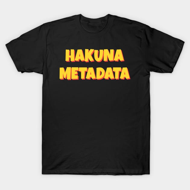 Hakuna Metadata T-Shirt by sqwear